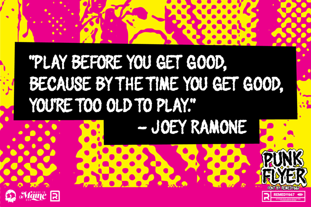 Remedy667 Punk Flyer "Play before you get good, because by the time you get good, you're too old to play." - Joey Ramone Quote